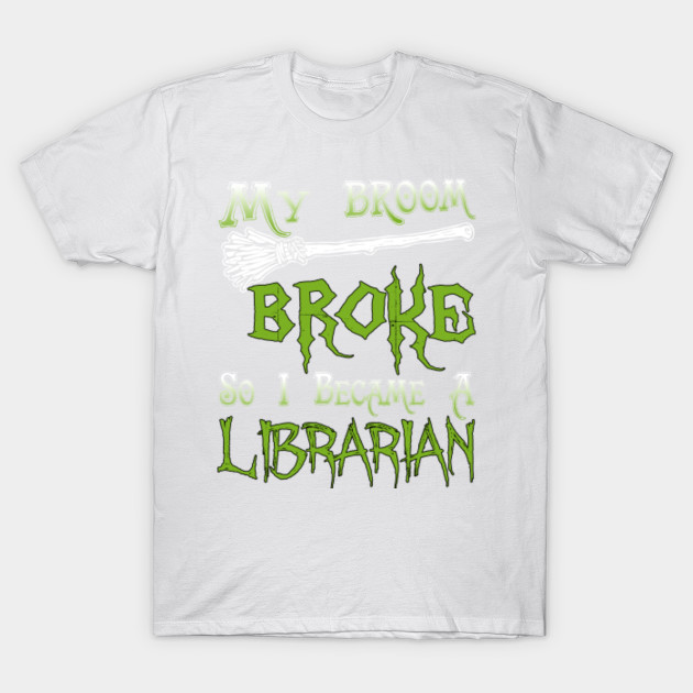 My Broom Broke So I Became A Librarian T-Shirt-TOZ